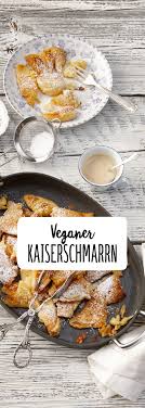 Veganer Kaiserschmarrn Rezept Rezept Veganer Kaiserschmarrn Kaiserschmarrn Kaiserschmarrn Rezept