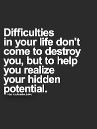 Difficulties In Your Life Don T Come To Destroy You But To Help You Realise Your Hidden Potential Words Quotes Life Quotes Positive Quotes
