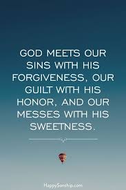 It is our responsibility as christians to love others as christ loves us. God Meets Our Sins With His Forgiveness Our Guilt With His Honor And Our Messes With His Sweetness Faith In God Inspirational Words Inspirational Quotes