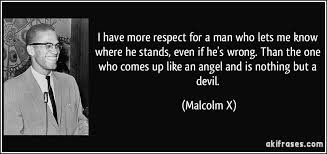 I Have More Respect For A Man Who Lets Me Know Where He Stands