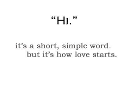 Hi It S A Short Simple Word But It S How Love Starts Simple Words Most Romantic Quotes Short Words