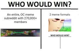 Who Would Win Uvsnareringyo An Entire Oc Meme 2 Meme Formats Subreddit With 270000 Members An Of Cultu The Jews Did911 Who Would Win Dank Meme On Me Me