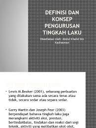 Tingkah laku juga semua tindakan manusia yg boleh diperhati, diukur dan dinilai dan sebarang perbuatan yang dilakukan sama ada secara terus atau tidak. Definisi Dan Konsep Pengurusan Tingkah Laku