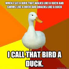 When I See A Bird That Walks Like A Duck And Swims Like A Duck And Quacks Like A Duck I Call That Bird A Duck Tech Impaired Duck Quickmeme