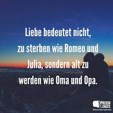 Liebe Bedeutet Nicht Zu Sterben Wie Romeo Und Julia Sondern Alt Zu