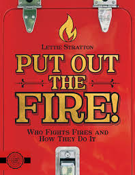 Well, i guess i'd better say goodbye to you all now. Put Out The Fire Who Fights Fires And How They Do It By Lettie Stratton 9781640532465