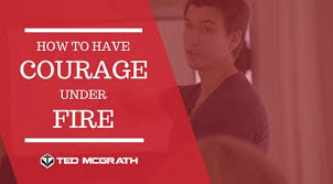 The film was released in the united states on july 12. How To Have Courage Under Fire Finding Authenticity Ted Mcgrath