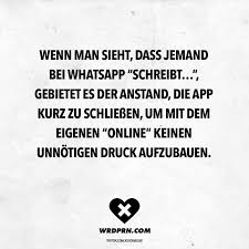 Wenn Man Sieht Dass Jemand Bei Whatsapp Schreibt Gebietet Es Der Anstand Die App Kurz Zu Schliessen Um Mit De Eigenen Online Keinen Unnotigen Druck Au Lustige Zitate Und Spruche Whatsapp
