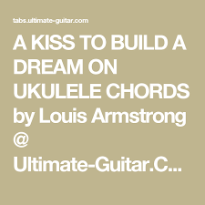 Give Me A Kiss To Build A Dream On Chords A Kiss To Build A Dream On Ukulele Chords By Louis Armstrong Ultimate Guitar Com Ukulele Ukulele Chords Ukelele Chords