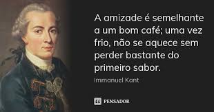A Amizade E Semelhante A Um Bom Cafe Immanuel Kant