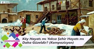 Nerede yaşayacağımızı seçme hakkı verilseydi köyde mi yoksa şehirde mi yaşamak isterdiniz? Koy Hayati Mi Yoksa Sehir Hayati Mi Daha Guzeldir Kompozisyon Turkce Odevim