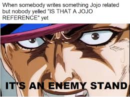 Check spelling or type a new query. Not Everything Is A Jojo Reference You Fucking Weebs Is This A Jojo Reference Know Your Meme