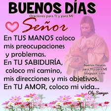 Oraciones Para Ti Y Para Mi Buenos Dias Senor En Tus Manos Coloco Mis Pr Frases Espirituales Buenos Dias Senor Hola Buenos Dias Frases