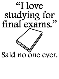 "I love studying for final exams." said no one ever.