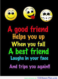 This Would Be You Ha Ha It Is Good To Have You In My Life I Would Be Lost Without You Best Friendship Quotes Friends Quotes True Friends Quotes