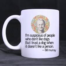 If you don't know me, you probably know one of my brothers or sisters. Quote By Bill Murray I Love Dogs Funny White Mug 11oz Coffee Mugs Or Tea Cup Cool Birthday For Men Women Him Boys And Girls Amazon In Home Kitchen