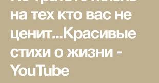 не тратьте жизнь на тех кто вас не ценит Ne Tratte Zhizn Na Teh Kto Vas Ne Cenit Krasivye Stihi O Zhizni Youtube V 2020 G Zhizn Pozdravitelnye Otkrytki S Novym Godom