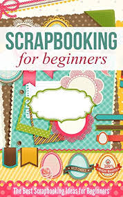 Discover scrapbooking tutorials and ideas for your next keepsake project. Scrapbooking For Beginners The Best Scrapbooking Ideas For Beginners Kindle Edition By Rutan Cleta Arts Photography Kindle Ebooks Amazon Com