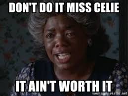 Don T Do It Miss Celie It Ain T Worth It Sophia Color Purple Meme Generator
