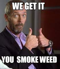 Meme Maker We Get It You Smoke Weed Meme Generator