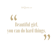 Beautiful Girl You Can Do Hard Things Quote