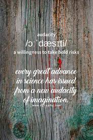 Words Project Light Awareness Com Photography Dgraphy Com Audacity Definition Every Great Advance In Science Has Issued Fro Words Words Of Wisdom Imagine