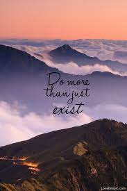 Do More Than Just Exist Quotes Quote Beautiful Scenic Clouds Life Mountains Live Life Quote Perfect Adventure A Exist Quotes Life Quotes To Live By Life Quotes