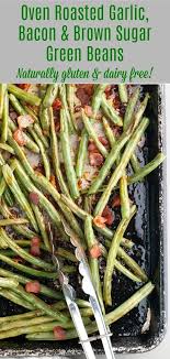 Oven Roasted Garlic Bacon Brown Sugar Green Beans Recipe In 2020 Brown Sugar Green Beans Brown Sugar Bacon Green Beans