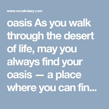 Click here to buy on amazon. Oasis As You Walk Through The Desert Of Life May You Always Find Your Oasis A Place Where You Can Find Safety And Suste Oasis Dictionary Definitions Deserts