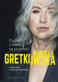 Trudno z miłości się podnieść. Manuela Gretkowska w rozmowie z Patrycją  Pustkowiak