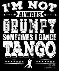 The taste of heaven that is found within tango may encourage some to seek perfection. Grumpy Tango Dance Lover Funny Gift Digital Art By Dusan Vrdelja