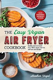 Mushroom and vegetarian chili sandwichesmadeleine cocina. The Easy Vegan Air Fryer Cookbook Healthy And Extremely Easy 100 Vegan Low Fat And Low Salt Recipes Vogel Heather 9781097745371 Amazon Com Books