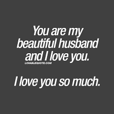 Husband Love Quote You Are My Beautiful Husband And I Love You Love You Husband Love My Husband Quotes My Husband Quotes