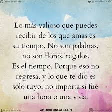 Lo Mas Valioso Que Puedes Recibir De Los Que Amas Es Su Tiempo No Son Palabras Amas De Es Quote Backgrounds Inspirational Phrases Personality Quotes