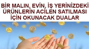 Ev satılması için dua , bir malın satılması için aşağıdaki bereket(karınca duasını) (7 ) gün(7 şer) defa satılması istediğiniz mal üzerine ve o niyetle okursanız inşallah allh'ın izniyle satılır.denemiş bir dua. Evin Acilen Satilmasi Icin Okunacak Dua Malin Satilmasi Icin Dua