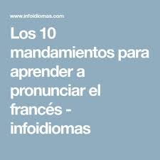 Los 10 Mandamientos Para Aprender A Pronunciar El Frances Infoidiomas Unas Francesas Clases De Frances Frances Para Ninos