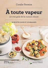 Forum cuisine et recette les forums de recettes de cuisine cuisson à la vapeur «. A Toute Vapeur Le Vrai Gout De La Cuisson Douce 60 Recettes Saines Et Gourmandes Broche Aimery Chemin Coralie Ferreira Achat Livre Fnac