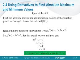 Thus, to find the absolute maximum (absolute minimum) value of the function, we choose the largest and smallest amongst the numbers f(a), f(c1), f(c2),….f(cn), f(b) where. Using Derivatives To Find Absolute Maximum And Minimum Values Ppt Download