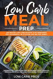 Nur so ist der körper gezwungen, an die problemzonen zu gehen und eingelagertes fett abzubauen. Amazon Com Low Carb Meal Prep Die Besten Low Carb Rezepte Zum Abnehmen Fur Unterwegs Im Studium Und Bei Der Arbeit Vorbereiten Vorkochen Und Mitnehmen Leicht Einfuhrung Ins Low Carb German Edition
