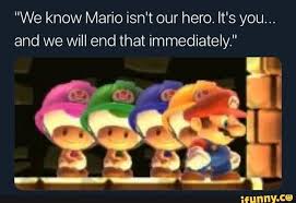 We Know Mario Isn T Our Hero It S You And We Will End That Immediately Ifunny Mario Memes Funny Gaming Memes Funny Sign Fails