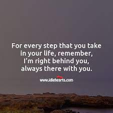 For Every Step That You Take In Your Life Remember I M Right Behind You Idlehearts