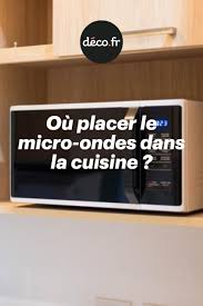 Ou Placer Le Micro Ondes Dans La Cuisine Micro Onde Cuisine Micro Onde Ondes