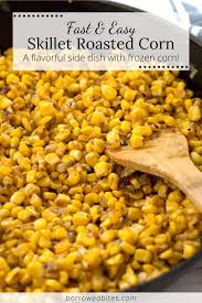 Skillet Roasted Corn Borrowed Bites Recipe Roasted Corn Fried Corn Recipes Corn