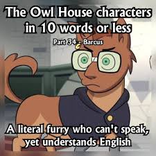 Day 68] TOHCITWOL Part 34 - Barcus (Probably because of vocal chords or  smth idk) : rTheOwlHouse