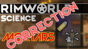 The story is that you are a scout for your colony looking for a new place to settle, you find a spot and return home but find your original colony burned to the ground. Rimworld Science Correction Expansion Mortars Rimworld Alpha 17 Mortar And Shell Science Youtube