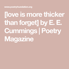 Love Is More Thicker Than Forget By E E Cummings Poetry Magazine Poetry Magazine Poetry Poetry Foundation