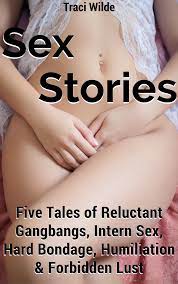 Sex Stories: Five Tales of Reluctant Gangbangs, Intern Sex, Hard Bondage,  Humiliation Forbidden Lust by Traci Wilde | Goodreads