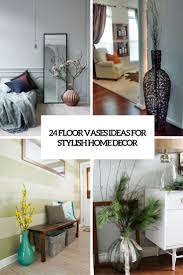 About 1% of these are ceramic & porcelain vases, 0% are metal vases, and 0% are bamboo a wide variety of floor vases options are available to you 24 Floor Vases Ideas For Stylish Home Decor Shelterness