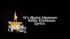 You hold your child as tight as you can and push away the unimaginable. It S Quiet Uptown Lyrics Kelly Clarkson Hamilton Mixtape Youtube