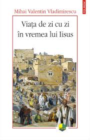 Viaţa De Zi Cu Zi In Vremea Lui Iisus I De Mihai Valentin Vladimirescu